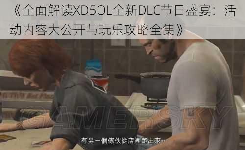 《全面解读XD5OL全新DLC节日盛宴：活动内容大公开与玩乐攻略全集》